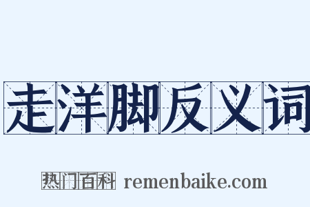 走洋脚反义词是什么意思的图片